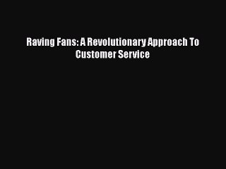 READ book  Raving Fans: A Revolutionary Approach To Customer Service  Full E-Book