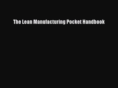 DOWNLOAD FREE E-books The Lean Manufacturing Pocket Handbook Full Free