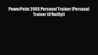 DOWNLOAD FREE E-books  PowerPoint 2003 Personal Trainer (Personal Trainer (O'Reilly))  Full