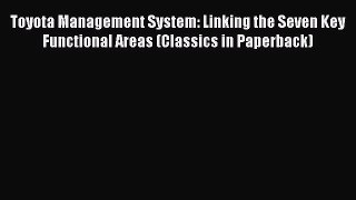 READ book  Toyota Management System: Linking the Seven Key Functional Areas (Classics in Paperback)