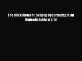 DOWNLOAD FREE E-books  The Click Moment: Seizing Opportunity in an Unpredictable World  Full