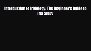 Free [PDF] Downlaod Introduction to Iridology: The Beginner's Guide to Iris Study#  BOOK ONLINE