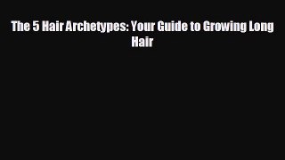 FREE PDF The 5 Hair Archetypes: Your Guide to Growing Long Hair#  DOWNLOAD ONLINE