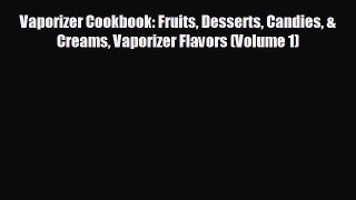 READ book Vaporizer Cookbook: Fruits Desserts Candies & Creams Vaporizer Flavors (Volume 1)#