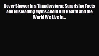 READ book Never Shower in a Thunderstorm: Surprising Facts and Misleading Myths About Our