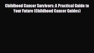 READ book Childhood Cancer Survivors: A Practical Guide to Your Future (Childhood Cancer Guides)#