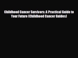 READ book Childhood Cancer Survivors: A Practical Guide to Your Future (Childhood Cancer Guides)#