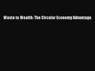 READ book  Waste to Wealth: The Circular Economy Advantage  Full Free