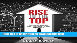 Read Rise to the Top: How Woman Leverage Their Professional Persona to Earn More and Rise to the