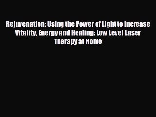 FREE PDF Rejuvenation: Using the Power of Light to Increase Vitality Energy and Healing: Low