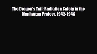 FREE PDF The Dragon's Tail: Radiation Safety in the Manhattan Project 1942-1946# READ ONLINE