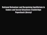 READ book  Rational Behaviour and Bargaining Equilibrium in Games and Social Situations (Cambridge