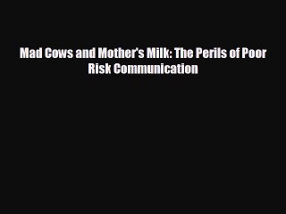 FREE DOWNLOAD Mad Cows and Mother's Milk: The Perils of Poor Risk Communication#  BOOK ONLINE