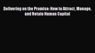 DOWNLOAD FREE E-books  Delivering on the Promise: How to Attract Manage and Retain Human Capital