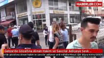 Gebze'de Gözaltına Alınan Hakim ve Savcılar Adliyeye Sevk Edildiler