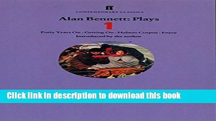 [PDF]  Alan Bennett Plays 1: Forty Years On, Getting On, Habeas Corpus and Enjoy  [Download] Full