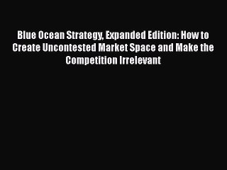 READ book  Blue Ocean Strategy Expanded Edition: How to Create Uncontested Market Space and