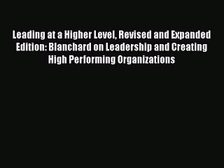 DOWNLOAD FREE E-books  Leading at a Higher Level Revised and Expanded Edition: Blanchard on