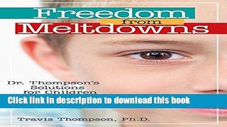 Read Freedom from Meltdowns: Dr. Thompson s Solutions for Children with Autism Ebook Free