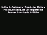 READ book  Staffing the Contemporary Organization: A Guide to Planning Recruiting and Selecting