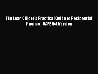 READ book  The Loan Officer's Practical Guide to Residential Finance - SAFE Act Version  Full