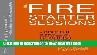 [PDF] The Fire Starter Sessions: A Soulful + Practical Guide to Creating Success on Your Own Terms