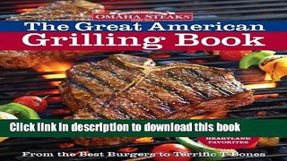 Download Omaha Steaks the Great American Grilling Book: From the Best Burgers to Terrific T-Bones