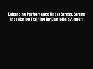 READ book  Enhancing Performance Under Stress: Stress Inoculation Training for Battlefield