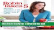 PDF Robin Takes 5: 500 Recipes, 5 Ingredients or Less, 500 Calories or Less, for 5 Nights/Week at