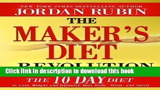 Read The Maker s Diet Revolution: The 10 Day Diet to Lose Weight and Detoxify Your Body, Mind and