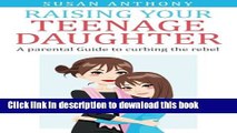 Read Raising Your Teenage Daughter: A Guide to Curbing the Rebel Ebook Free