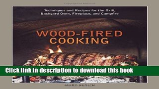 Read Wood-Fired Cooking: Techniques and Recipes for the Grill, Backyard Oven, Fireplace, and