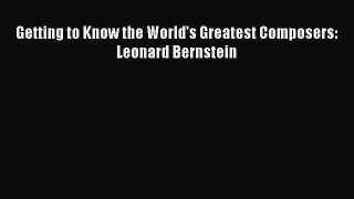 [PDF] Getting to Know the World's Greatest Composers: Leonard Bernstein Read Full Ebook