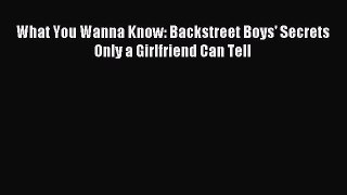 [PDF] What You Wanna Know: Backstreet Boys' Secrets Only a Girlfriend Can Tell Read Full Ebook