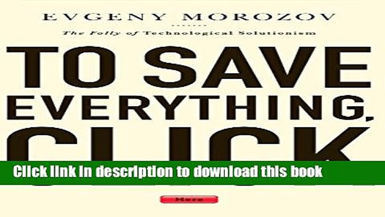 Download To Save Everything, Click Here: The Folly of Technological Solutionism  PDF Online