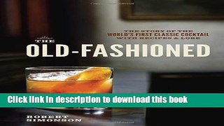 Read The Old-Fashioned: The Story of the World s First Classic Cocktail, with Recipes and Lore