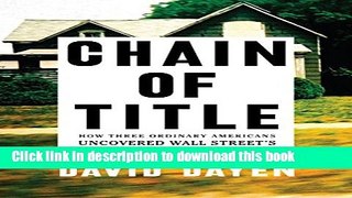 Read Chain of Title: How Three Ordinary Americans Uncovered Wall Street s Great Foreclosure Fraud