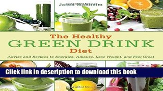 Read The Healthy Green Drink Diet: Advice and Recipes to Energize, Alkalize, Lose Weight, and Feel