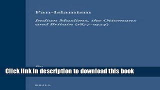 Read Pan-Islamism: Indian Muslims, the Ottomans and Britain (1877-1924) (Ottoman Empire and Its