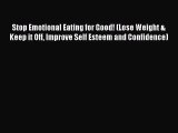 Read Stop Emotional Eating for Good! (Lose Weight & Keep it Off Improve Self Esteem and Confidence)