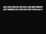 Read SELF LOVE EXERCISE FOR KIDS: KIDS AND PARENTS HELP ENHANCE SELF LOVE (SELF HELP KIDS Book
