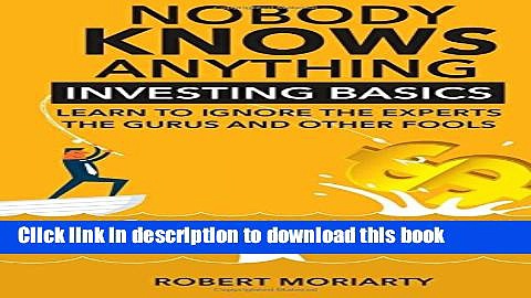 Read Nobody Knows Anything: Investing Basics Learn to Ignore the Experts, the Gurus and other