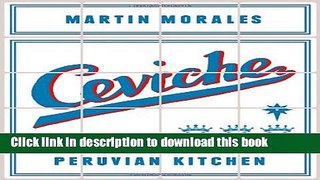 Read Ceviche: Peruvian Kitchen: Authentic Recipes for Lomo Saltado, Anticuchos, Tiraditos,
