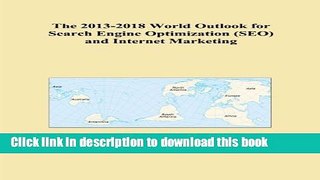 Download The 2013-2018 World Outlook for Search Engine Optimization (SEO) and Internet Marketing