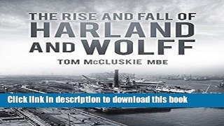 Download The Rise and Fall of Harland and Wolff  PDF Free