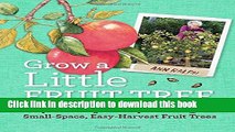 Download Grow a Little Fruit Tree: Simple Pruning Techniques for Small-Space, Easy-Harvest Fruit