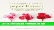 Read The Exquisite Book of Paper Flowers: A Guide to Making Unbelievably Realistic Paper Blooms