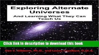 Download Exploring Alternate Universes:  And Learning What They Can Teach Us (The Alternate and