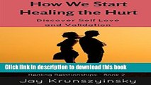Read How We Start Healing the Hurt: Discover Self Love and Validation (Healing Relationships Book