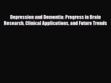 Read Depression and Dementia: Progress in Brain Research Clinical Applications and Future Trends